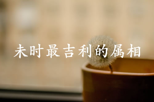 未时最吉利的三个属相